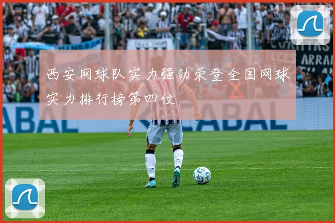 西安网球队实力强劲荣登全国网球实力排行榜第四位